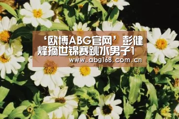 ‘欧博ABG官网’彭健烽摘世锦赛跳水男子1米板金牌 何超获亚军(图1) 欧博ABG在线娱乐城