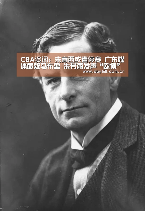 CBA资讯:朱彦西或遭停赛 广东媒体质疑马布里 朱芳雨发声“欧博”(图4) 欧博官网