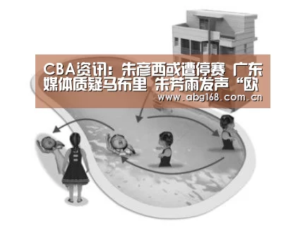 CBA资讯:朱彦西或遭停赛 广东媒体质疑马布里 朱芳雨发声“欧博”(图3) 欧博