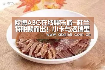 欧博ABG在线娱乐城-杜兰特脱颖而出!小卡与洛瑞里应外合,最终勇士大胜猛龙(图1) 欧博ABG官网