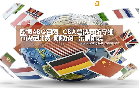 欧博ABG官网-CBA总决赛防守细节决定比赛 阿联成广东晴雨表(图4) 欧博ABG在线娱乐城